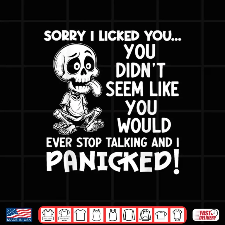 Design Sorry I Licked You You Didnt Seem Like You Would Ever Shirt