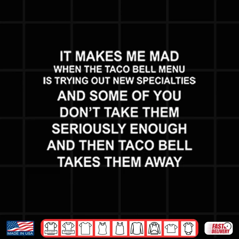 Design It Makes Me Mad When The Taco Bell Menu Is Trying Out New Specialties Shirt 1