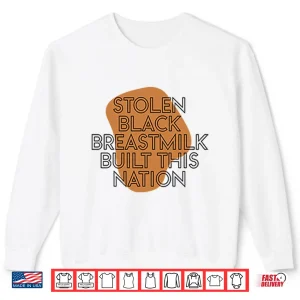 Sweatshirt Stolen Black Breastmilk Built This Nation Shirt 1