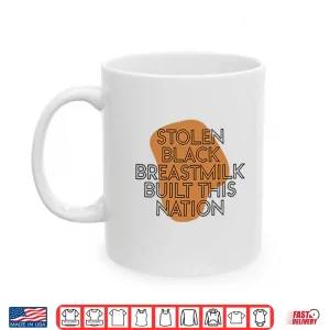 Mug Stolen Black Breastmilk Built This Nation Shirt 1