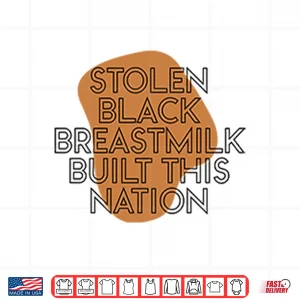Design Stolen Black Breastmilk Built This Nation Shirt 1