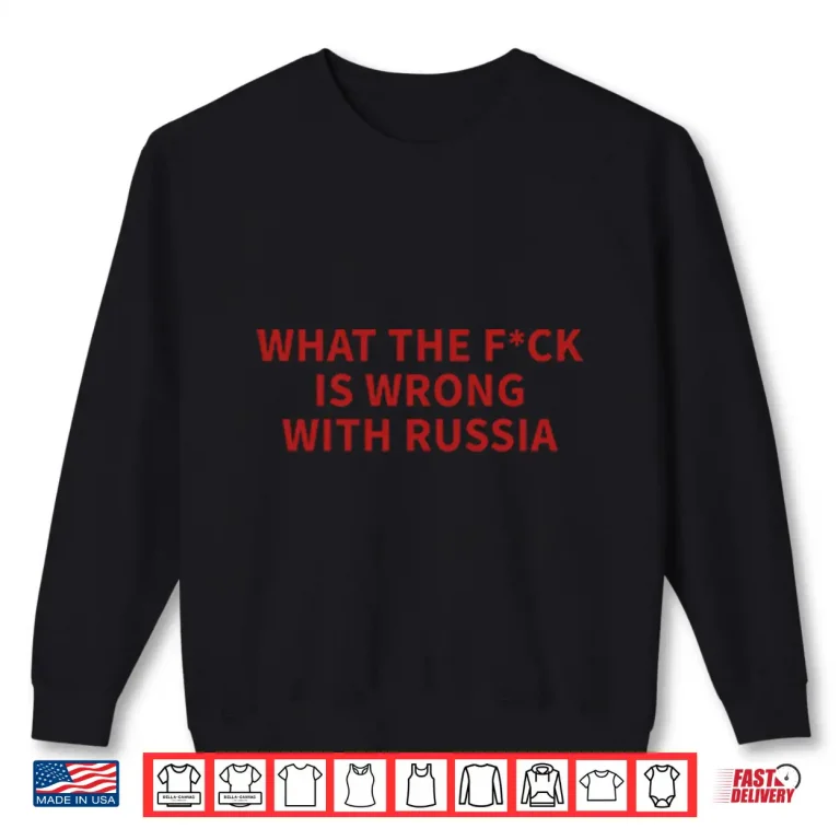 Sweatshirt What The Fuck Is Wrong With Russia Shirt 1
