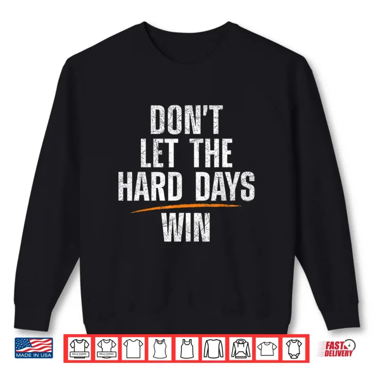 Sweatshirt Dont Let Hard Days Win Shirt 1