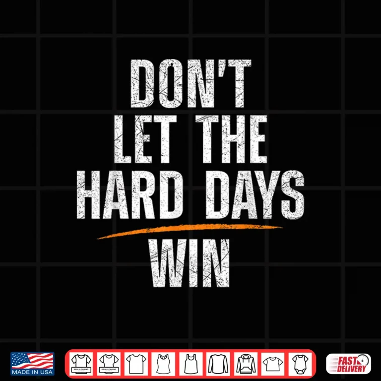 Design Dont Let Hard Days Win Shirt 1