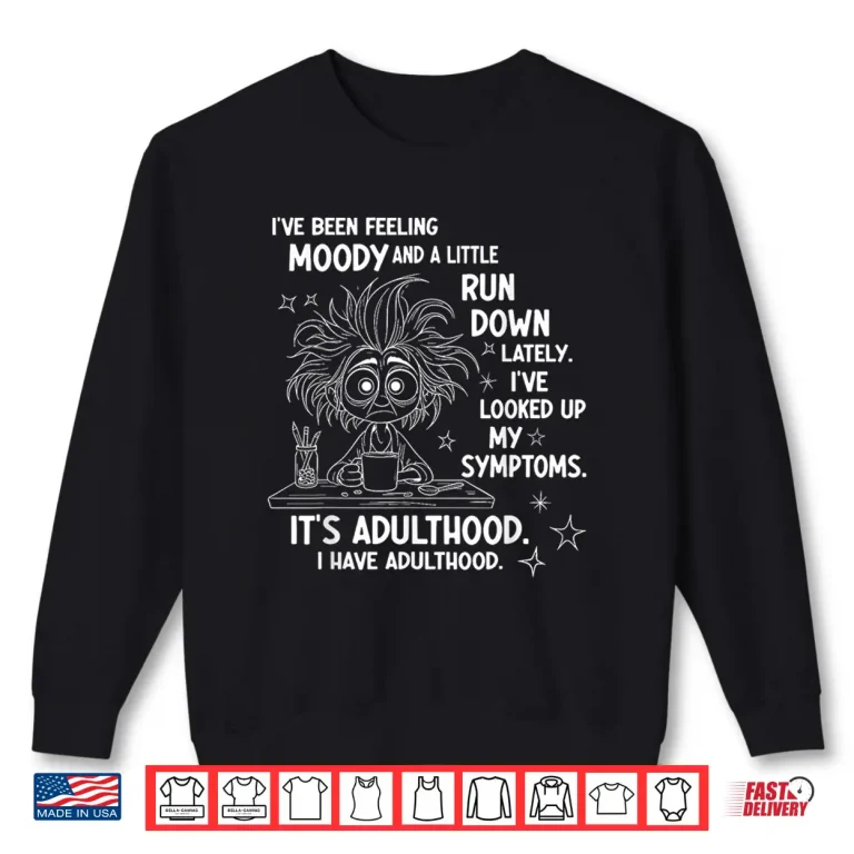 Sweatshirt Ive Been Feeling Moody and A Little Run Down Lately Shirt 1