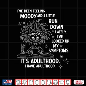 Design Ive Been Feeling Moody and A Little Run Down Lately Shirt 1