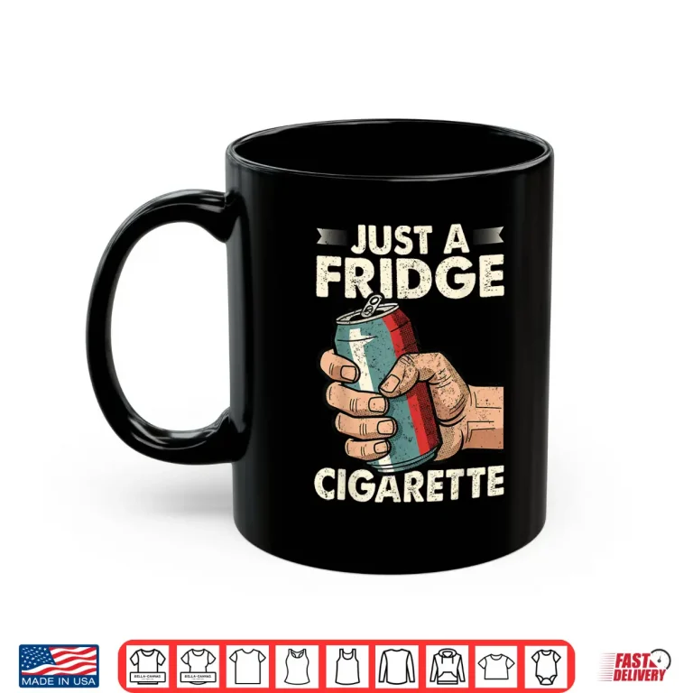 Mug Just A Fridge Cigarette Funny Sarcastic Humor Shirt