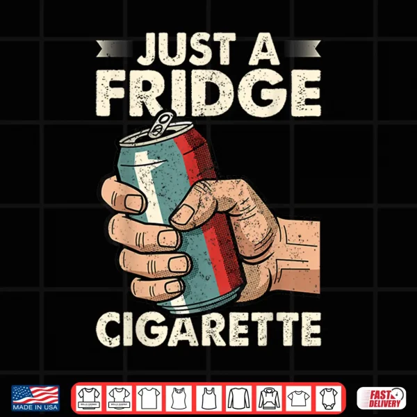 Design Just A Fridge Cigarette Funny Sarcastic Humor Shirt