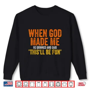 Sweatshirt When God Made Me He Grinned Humorous Funny Sarcastic Saying Shirt 1