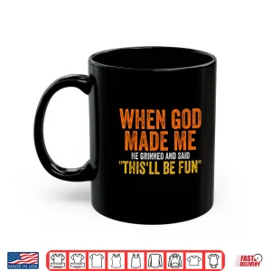 Mug When God Made Me He Grinned Humorous Funny Sarcastic Saying Shirt 1