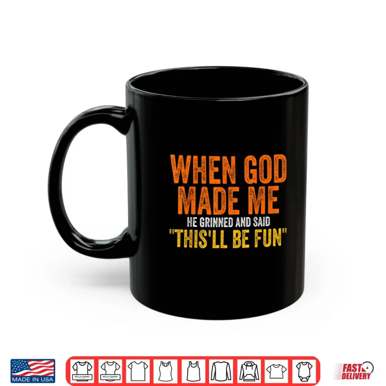 Mug When God Made Me He Grinned Humorous Funny Sarcastic Saying Shirt 1