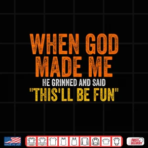 Design When God Made Me He Grinned Humorous Funny Sarcastic Saying Shirt 1
