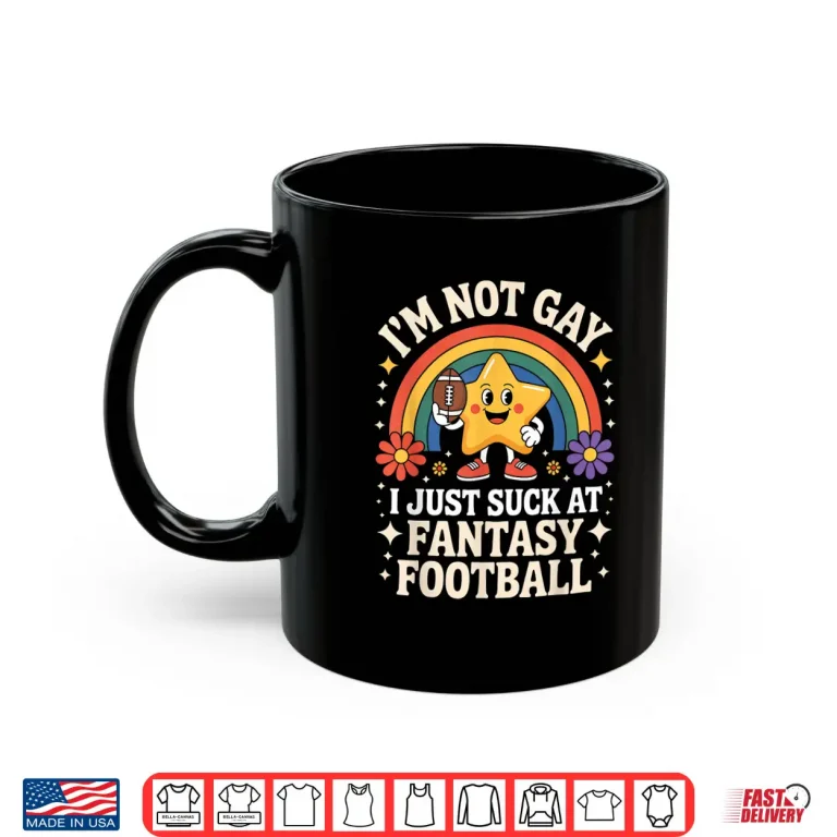 Mug Im Not Gay I Just Suck at Fantasy Football Shirt