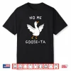 No Me Goose Ta Cute Goose Pun Funny Spanish Shirt