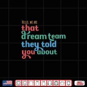 Design Hello We Are That Dream Team They Told You About Shirt 2