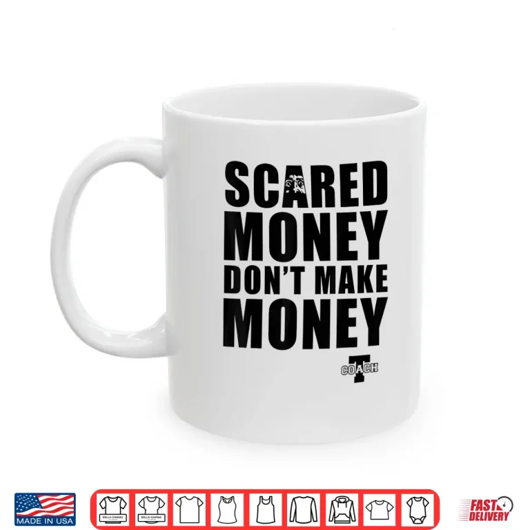 Mug Scared Money Dont Make Money Shirt