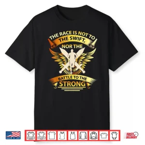 The Race Is Not To The Swift Nor The Battle To The Strong Shirt
