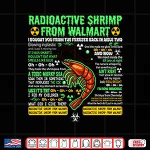 Design Radioactive Shrimp From Walmart I Bought You From The Freezer Back In Aisle Two Shirt