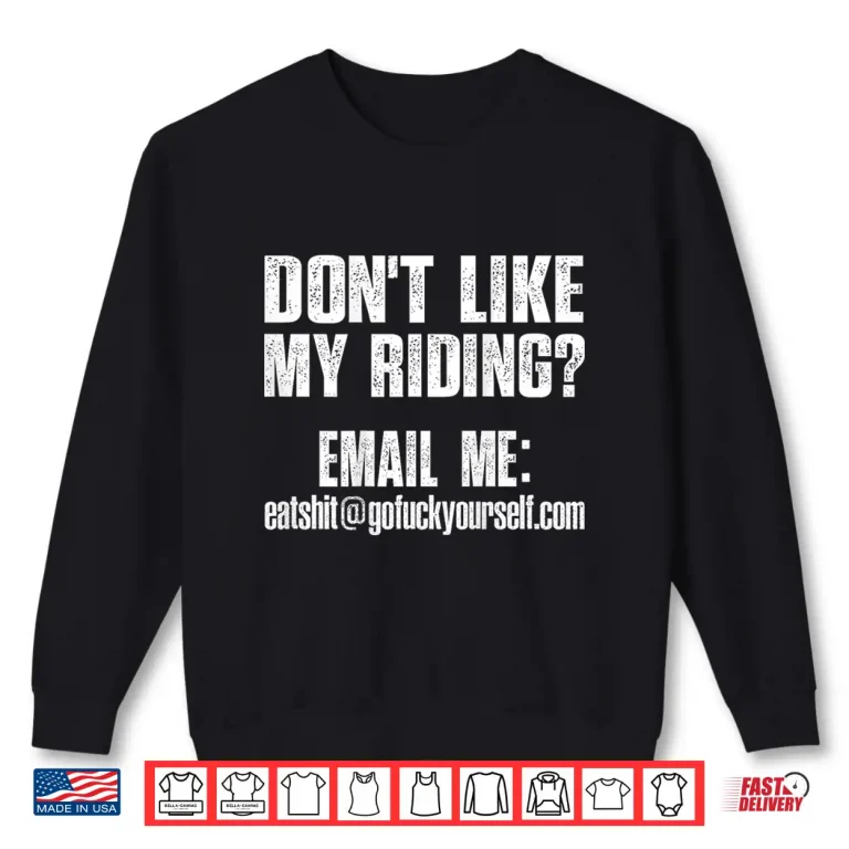 Sweatshirt Dont Like My Riding Email Me Eashit%40gofuckyourself.com Biker Shirt