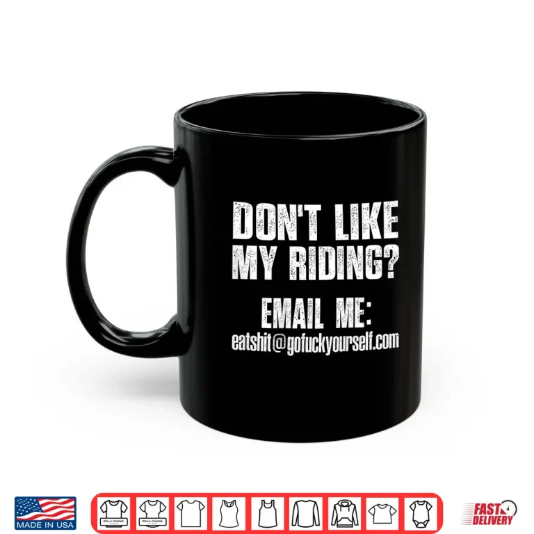 Mug Dont Like My Riding Email Me Eashit%40gofuckyourself.com Biker Shirt