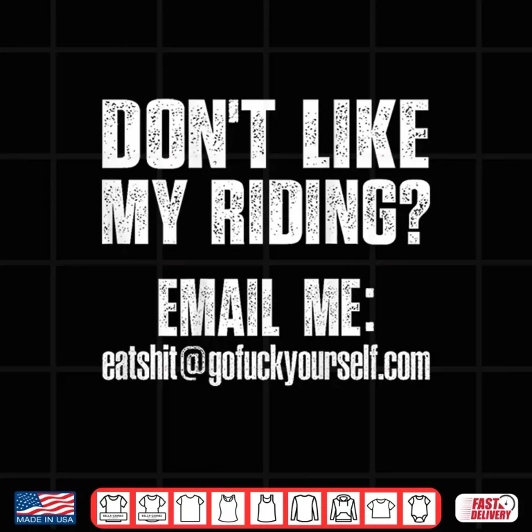 Design Dont Like My Riding Email Me Eashit%40gofuckyourself.com Biker Shirt