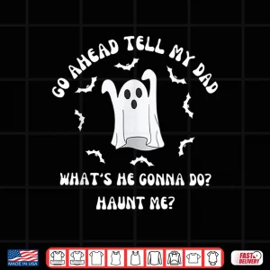Design Go Ahead Tell My Dad Whats He Gonna Do Haunt Me Halloween Shirt