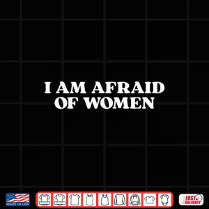 Design I Am Afraid of Women Shirt