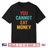 You Can’T Eat Money Vintage Shirt
