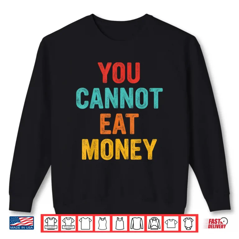 Sweatshirt You Cant Eat Money Vintage Shirt