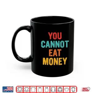 Mug You Cant Eat Money Vintage Shirt