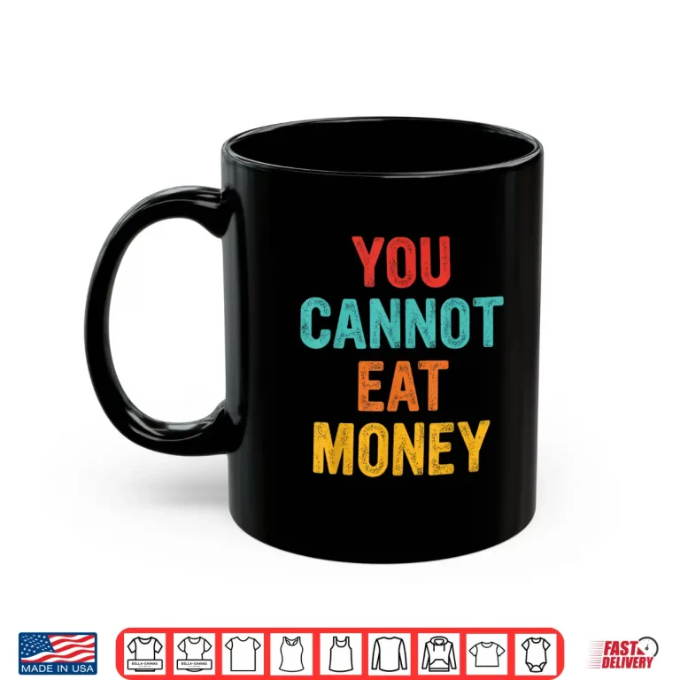 Mug You Cant Eat Money Vintage Shirt