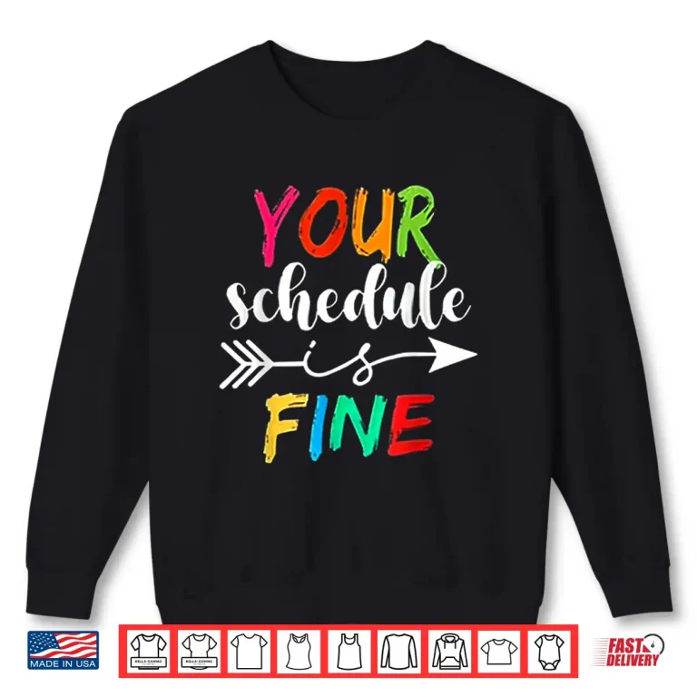 Your Schedule Is Fine Funny Sarcastic Quote Bold Statement Shirt 2 Sweatshirt Your Schedule is Fine Funny Sarcastic Quote Bold Statement Shirt