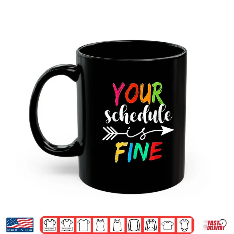 Your Schedule Is Fine Funny Sarcastic Quote Bold Statement Shirt 3 Mug Your Schedule is Fine Funny Sarcastic Quote Bold Statement Shirt