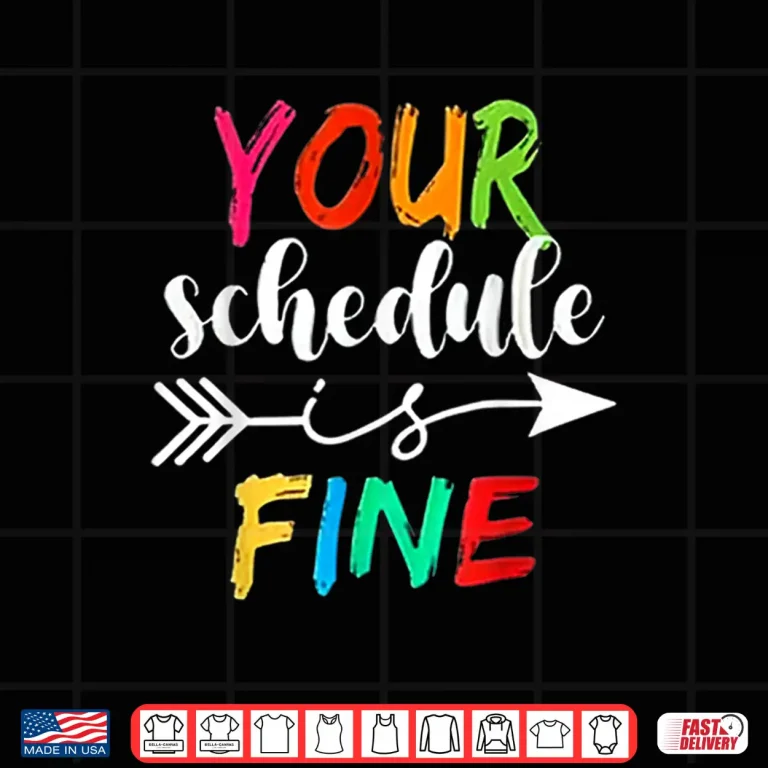 Your Schedule Is Fine Funny Sarcastic Quote Bold Statement Shirt 4 Design Your Schedule is Fine Funny Sarcastic Quote Bold Statement Shirt