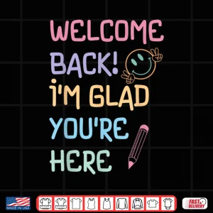 Design Back to School Teacher Welcome Back Im Glad Youre Here Shirt