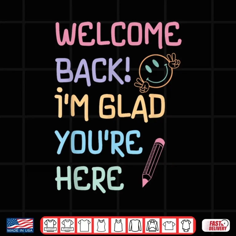 Design Back to School Teacher Welcome Back Im Glad Youre Here Shirt