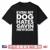 Even My Dog Hates Gavin Newsom Shirt