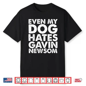 Even My Dog Hates Gavin Newsom Shirt