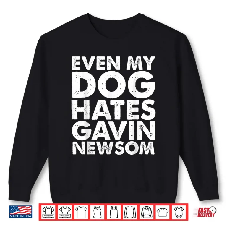 Sweatshirt Even My Dog Hates Gavin Newsom Shirt