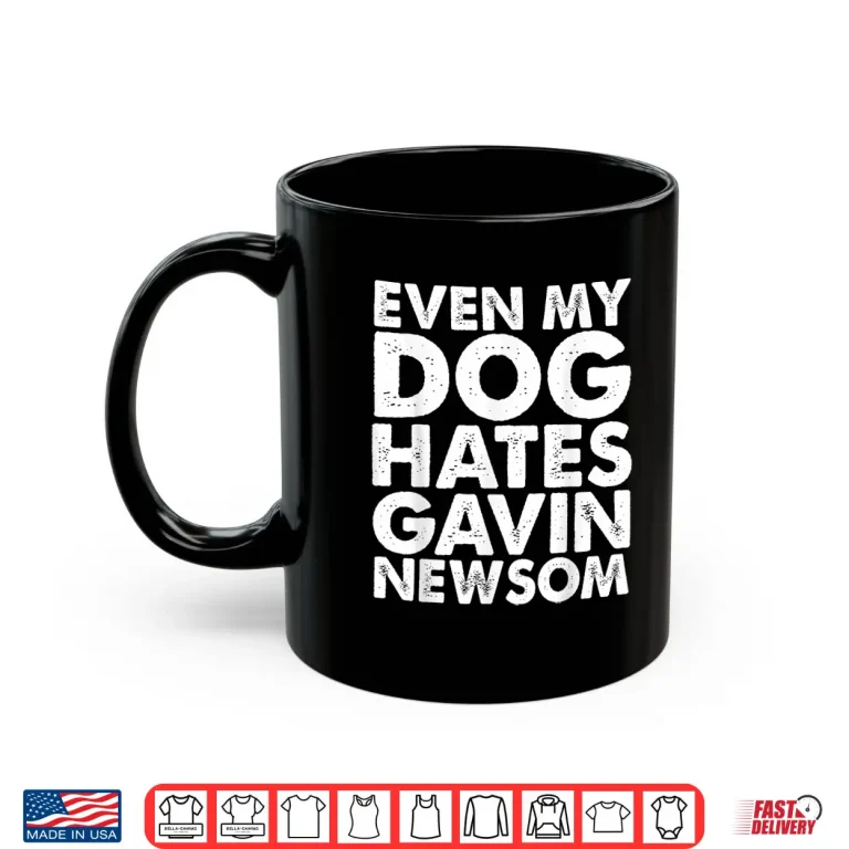 Mug Even My Dog Hates Gavin Newsom Shirt