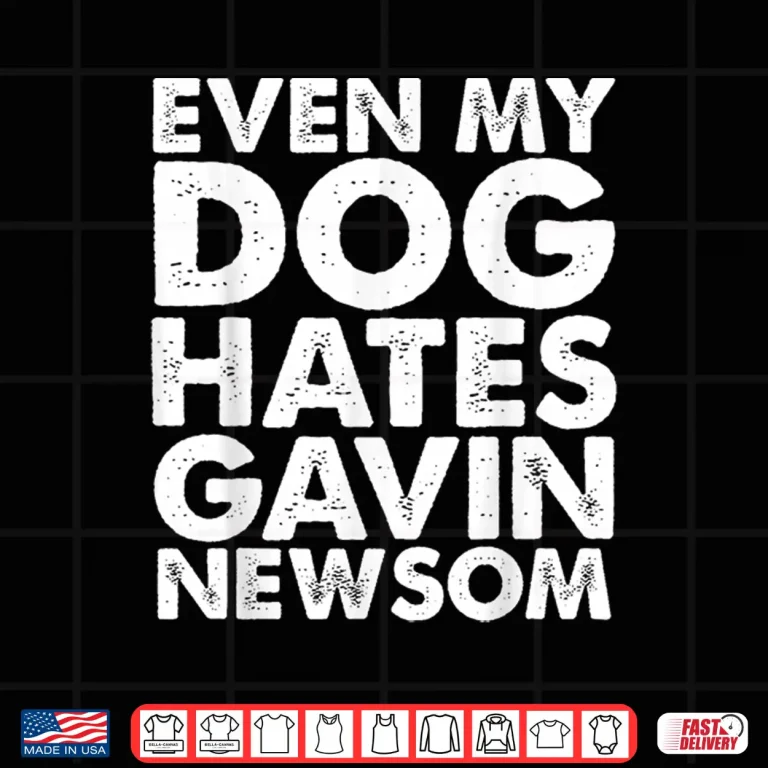 Design Even My Dog Hates Gavin Newsom Shirt