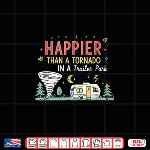 Design Happier Than A Tornado In A Trailer Park Party Shirt