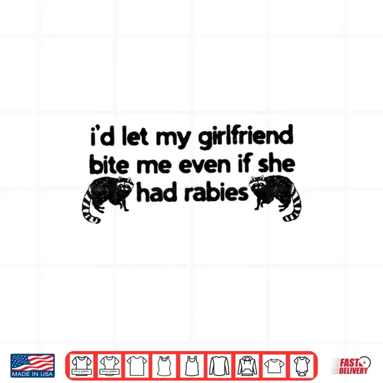 Design Id Let My Girlfriend Bite Me Even If She Had Rabies Shirt