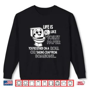 Sweatshirt Life is Like Toilet Paper Youre Either On A Roll Or Taking Shirt
