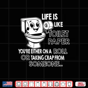 Design Life is Like Toilet Paper Youre Either On A Roll Or Taking Shirt