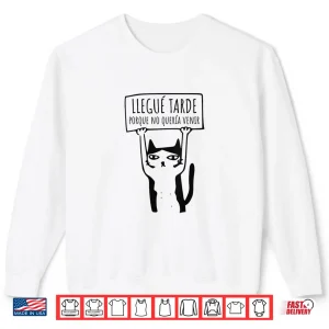 Sweatshirt Llegue Tarde Porque No Queria Venir Shirt