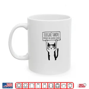 Mug Llegue Tarde Porque No Queria Venir Shirt