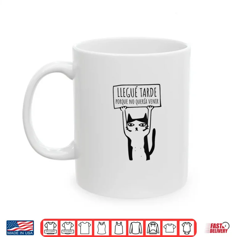 Mug Llegue Tarde Porque No Queria Venir Shirt