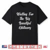 Waiting For The Big Beautiful Obituary Funny Saying Quote Shirt