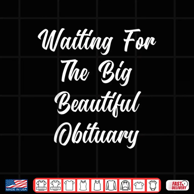 Design Waiting for The Big Beautiful Obituary Funny Saying Quote Shirt